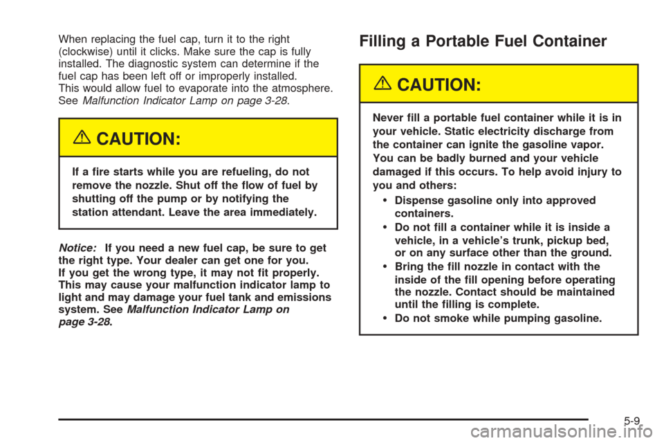 CHEVROLET AVEO 2005 1.G Owners Manual When replacing the fuel cap, turn it to the right
(clockwise) until it clicks. Make sure the cap is fully
installed. The diagnostic system can determine if the
fuel cap has been left off or improperly