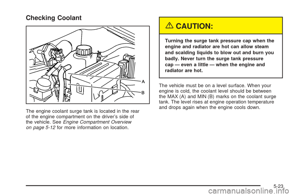 CHEVROLET AVEO 2005 1.G Owners Manual Checking Coolant
The engine coolant surge tank is located in the rear
of the engine compartment on the driver’s side of
the vehicle. SeeEngine Compartment Overview
on page 5-12for more information o