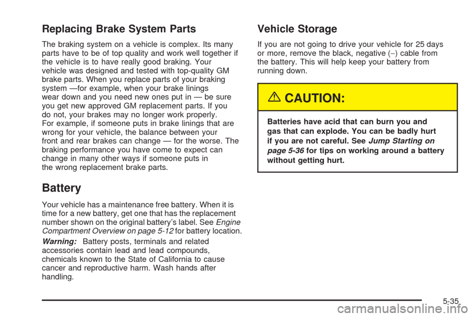 CHEVROLET AVEO 2005 1.G User Guide Replacing Brake System Parts
The braking system on a vehicle is complex. Its many
parts have to be of top quality and work well together if
the vehicle is to have really good braking. Your
vehicle was