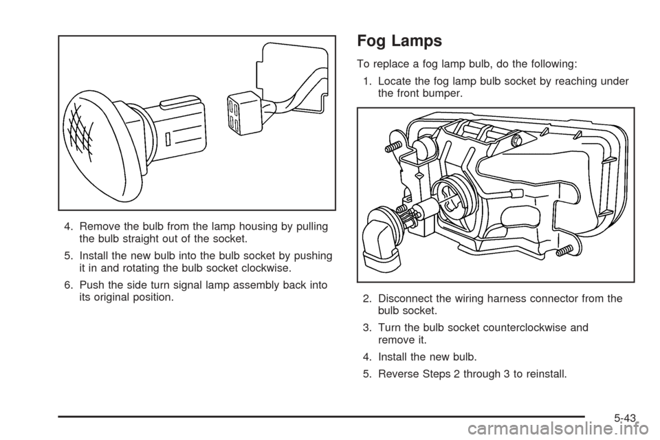 CHEVROLET AVEO 2005 1.G User Guide 4. Remove the bulb from the lamp housing by pulling
the bulb straight out of the socket.
5. Install the new bulb into the bulb socket by pushing
it in and rotating the bulb socket clockwise.
6. Push t