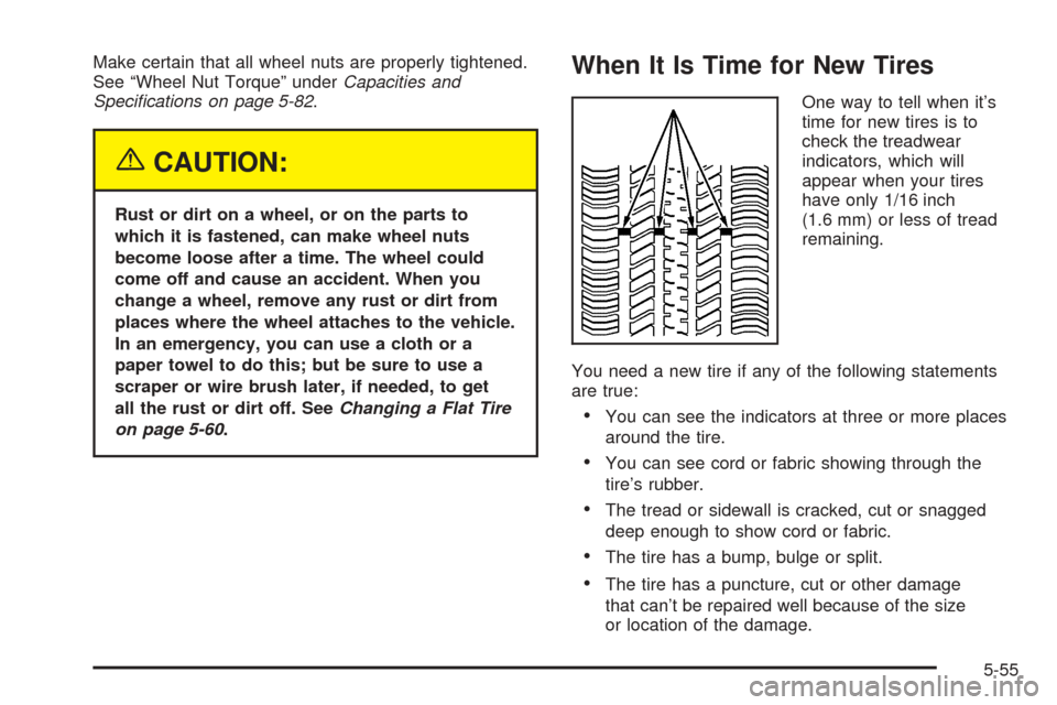 CHEVROLET AVEO 2005 1.G Owners Manual Make certain that all wheel nuts are properly tightened.
See “Wheel Nut Torque” underCapacities and
Speciﬁcations on page 5-82.
{CAUTION:
Rust or dirt on a wheel, or on the parts to
which it is 