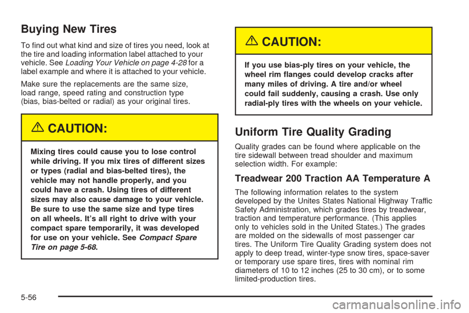 CHEVROLET AVEO 2005 1.G Owners Manual Buying New Tires
To ﬁnd out what kind and size of tires you need, look at
the tire and loading information label attached to your
vehicle. SeeLoading Your Vehicle on page 4-28for a
label example and