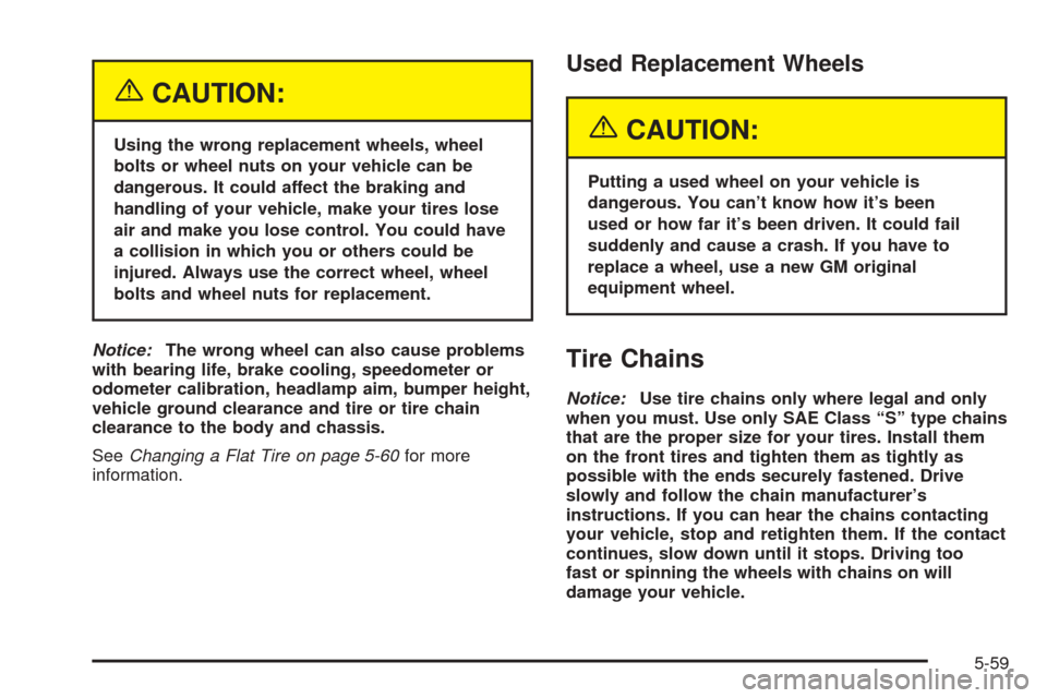 CHEVROLET AVEO 2005 1.G Owners Manual {CAUTION:
Using the wrong replacement wheels, wheel
bolts or wheel nuts on your vehicle can be
dangerous. It could affect the braking and
handling of your vehicle, make your tires lose
air and make yo