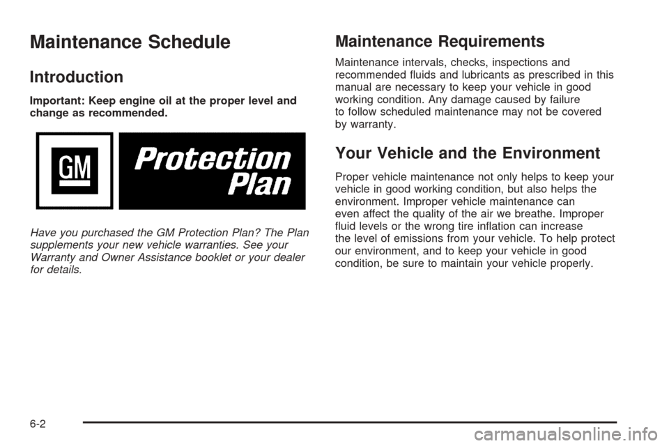 CHEVROLET AVEO 2005 1.G User Guide Maintenance Schedule
Introduction
Important: Keep engine oil at the proper level and
change as recommended.
Have you purchased the GM Protection Plan? The Plan
supplements your new vehicle warranties.