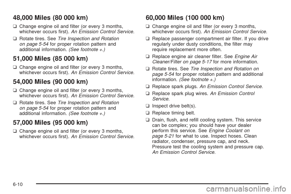 CHEVROLET AVEO 2005 1.G Owners Manual 48,000 Miles (80 000 km)
❑Change engine oil and ﬁlter (or every 3 months,
whichever occurs ﬁrst).An Emission Control Service.
❑Rotate tires. SeeTire Inspection and Rotation
on page 5-54for pro