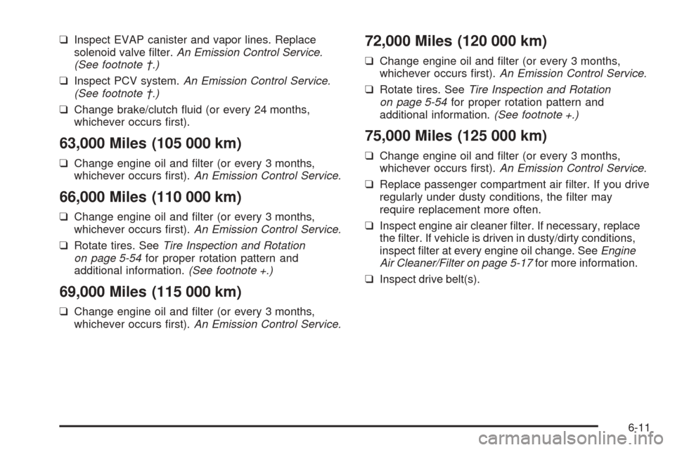 CHEVROLET AVEO 2005 1.G Manual Online ❑Inspect EVAP canister and vapor lines. Replace
solenoid valve ﬁlter.An Emission Control Service.
(See footnote †.)
❑Inspect PCV system.An Emission Control Service.
(See footnote †.)
❑Chan