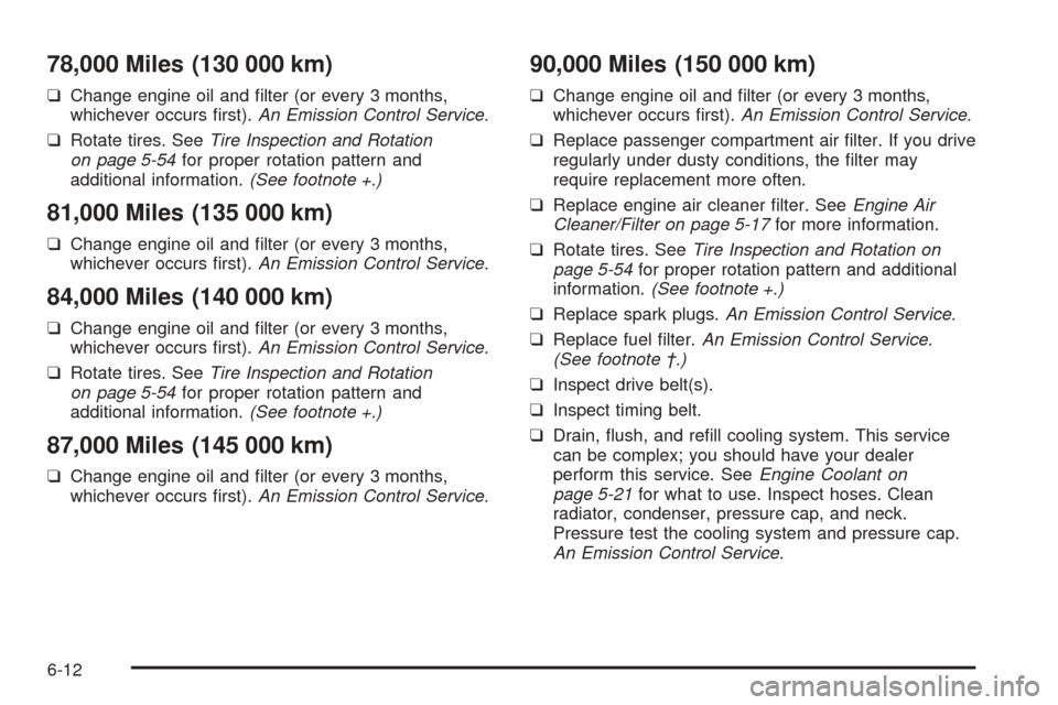 CHEVROLET AVEO 2005 1.G User Guide 78,000 Miles (130 000 km)
❑Change engine oil and ﬁlter (or every 3 months,
whichever occurs ﬁrst).An Emission Control Service.
❑Rotate tires. SeeTire Inspection and Rotation
on page 5-54for pr