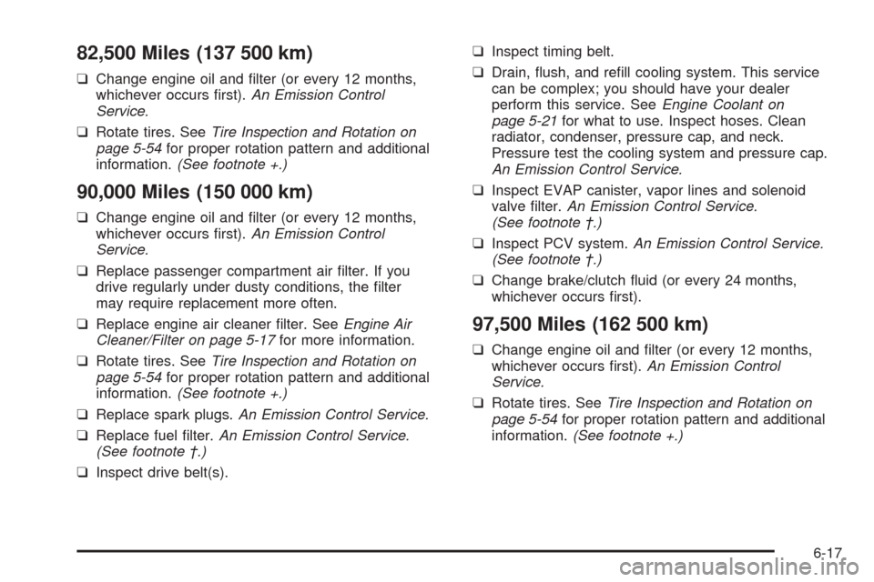 CHEVROLET AVEO 2005 1.G Owners Guide 82,500 Miles (137 500 km)
❑Change engine oil and ﬁlter (or every 12 months,
whichever occurs ﬁrst).An Emission Control
Service.
❑Rotate tires. SeeTire Inspection and Rotation on
page 5-54for p