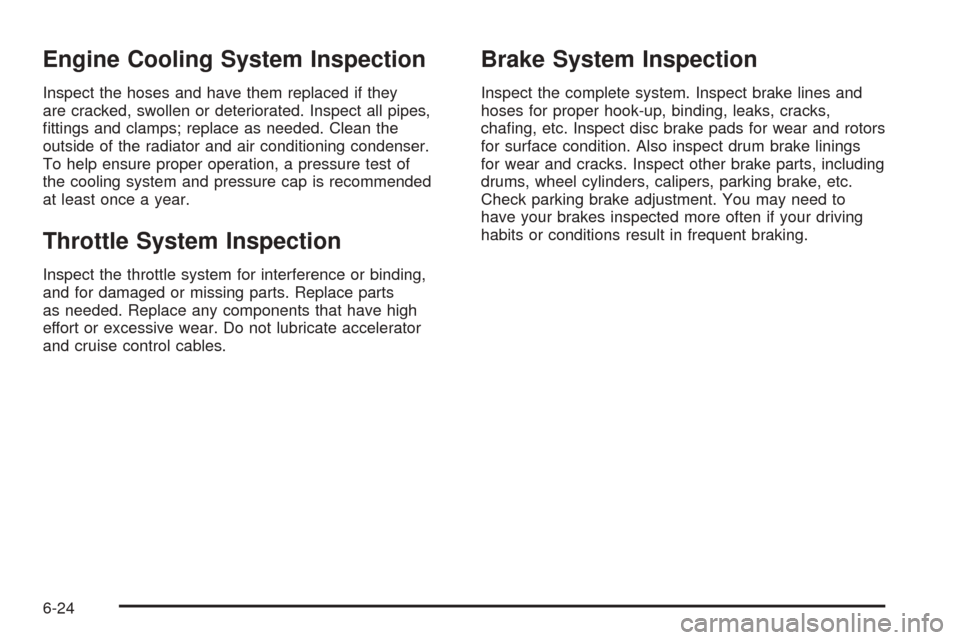 CHEVROLET AVEO 2005 1.G Service Manual Engine Cooling System Inspection
Inspect the hoses and have them replaced if they
are cracked, swollen or deteriorated. Inspect all pipes,
ﬁttings and clamps; replace as needed. Clean the
outside of