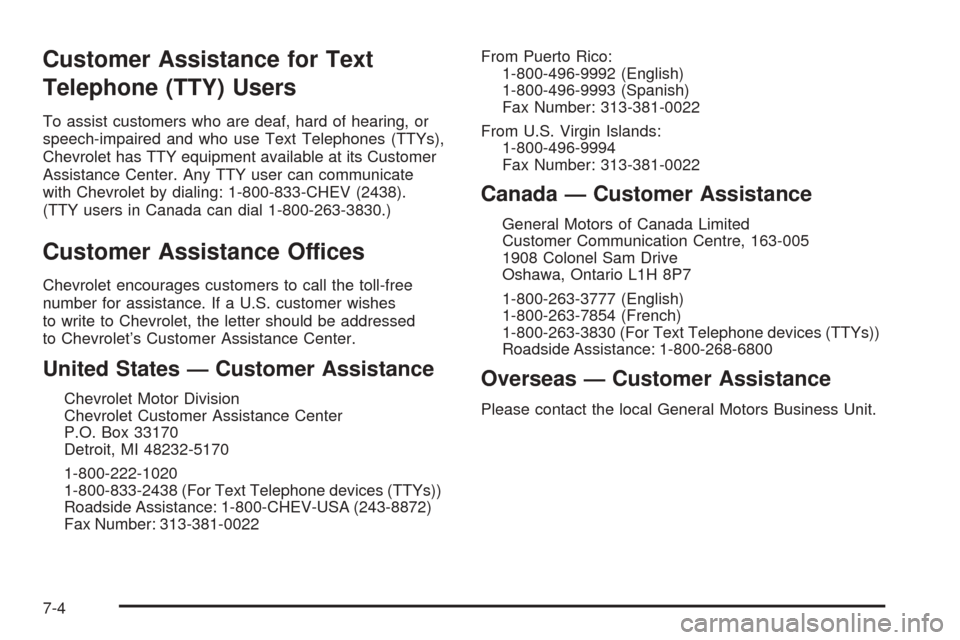 CHEVROLET AVEO 2005 1.G Owners Manual Customer Assistance for Text
Telephone (TTY) Users
To assist customers who are deaf, hard of hearing, or
speech-impaired and who use Text Telephones (TTYs),
Chevrolet has TTY equipment available at it