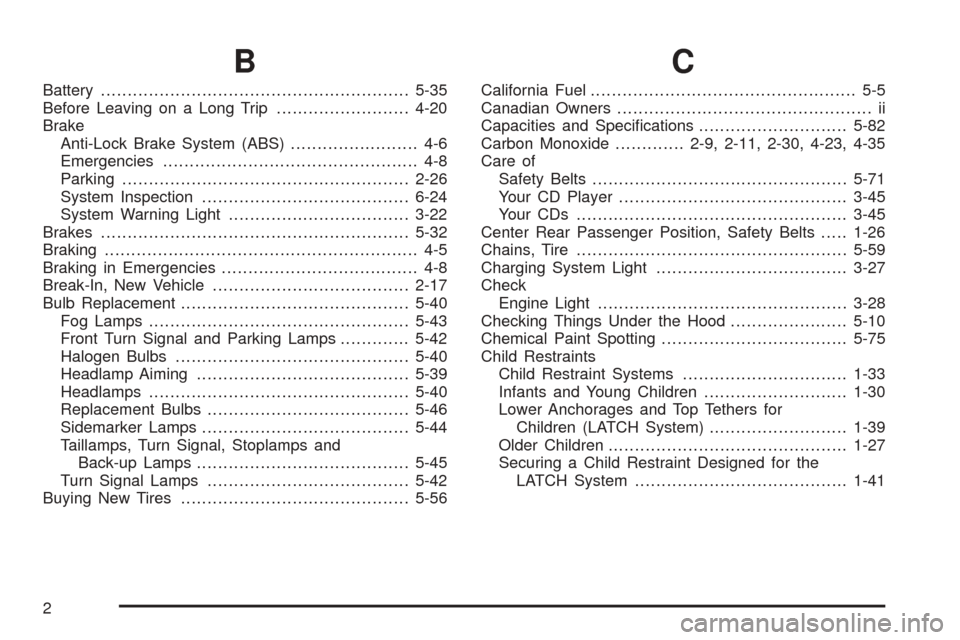 CHEVROLET AVEO 2005 1.G Service Manual B
Battery..........................................................5-35
Before Leaving on a Long Trip.........................4-20
Brake
Anti-Lock Brake System (ABS)........................ 4-6
Emerge