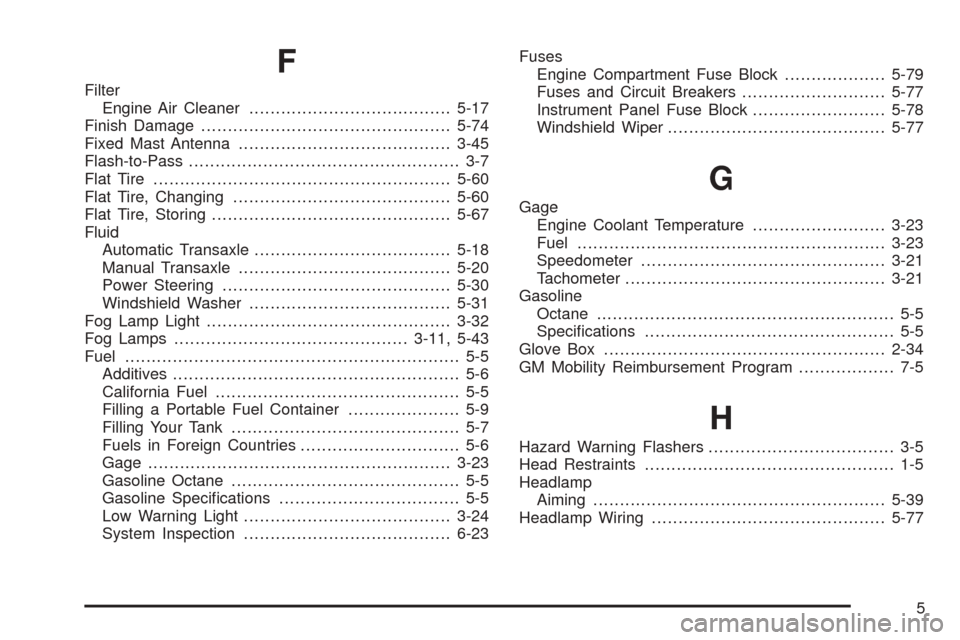 CHEVROLET AVEO 2005 1.G User Guide F
Filter
Engine Air Cleaner......................................5-17
Finish Damage...............................................5-74
Fixed Mast Antenna........................................3-45
Fl
