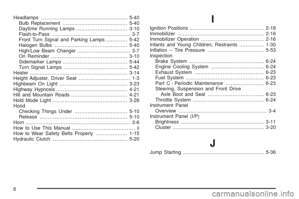 CHEVROLET AVEO 2005 1.G Service Manual Headlamps....................................................5-40
Bulb Replacement.......................................5-40
Daytime Running Lamps...............................3-10
Flash-to-Pass....