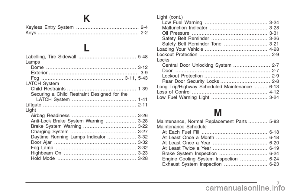 CHEVROLET AVEO 2005 1.G User Guide K
Keyless Entry System....................................... 2-4
Keys............................................................... 2-2
L
Labelling, Tire Sidewall....................................