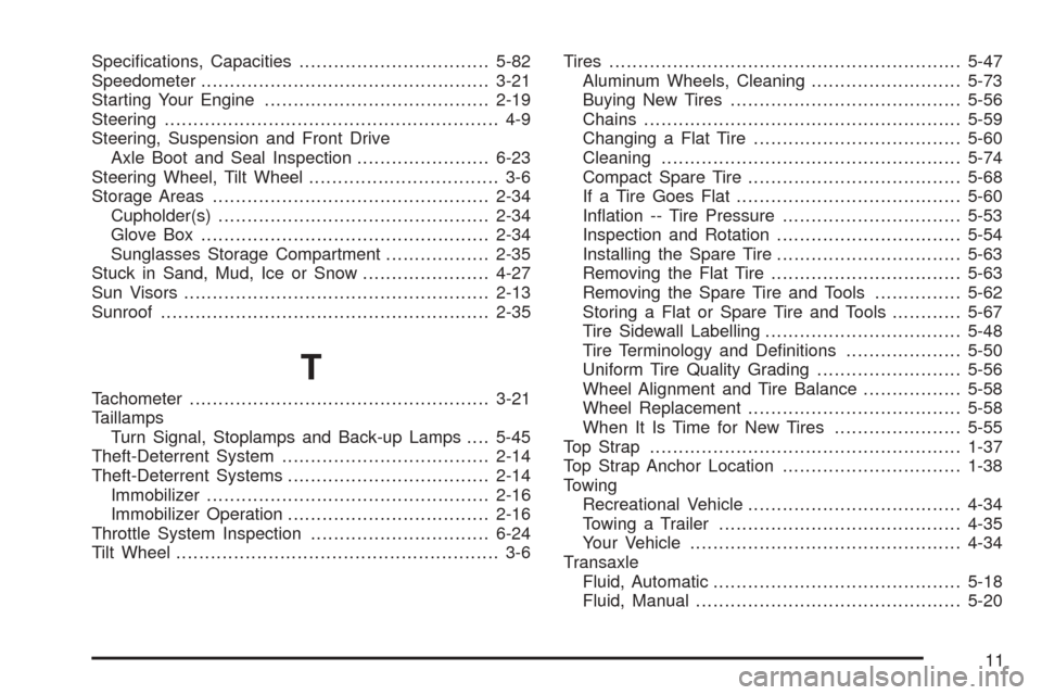 CHEVROLET AVEO 2005 1.G User Guide Speciﬁcations, Capacities.................................5-82
Speedometer..................................................3-21
Starting Your Engine.......................................2-19
Steer