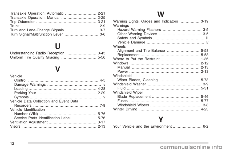 CHEVROLET AVEO 2005 1.G Service Manual Transaxle Operation, Automatic.........................2-21
Transaxle Operation, Manual............................2-25
Trip Odometer................................................3-21
Trunk.........