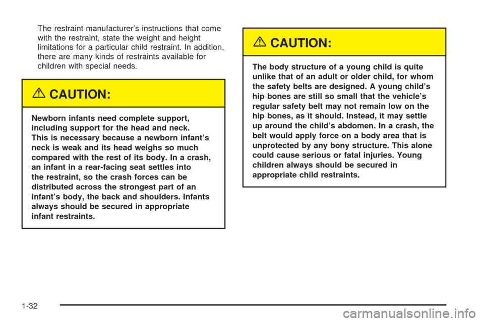 CHEVROLET AVEO 2005 1.G Owners Guide The restraint manufacturer’s instructions that come
with the restraint, state the weight and height
limitations for a particular child restraint. In addition,
there are many kinds of restraints avai