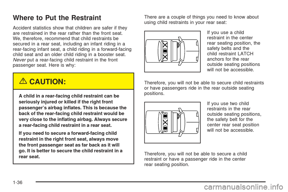 CHEVROLET AVEO 2005 1.G Service Manual Where to Put the Restraint
Accident statistics show that children are safer if they
are restrained in the rear rather than the front seat.
We, therefore, recommend that child restraints be
secured in 