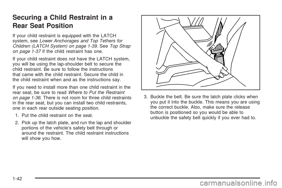 CHEVROLET AVEO 2005 1.G Service Manual Securing a Child Restraint in a
Rear Seat Position
If your child restraint is equipped with the LATCH
system, seeLower Anchorages and Top Tethers for
Children (LATCH System) on page 1-39. SeeTop Strap