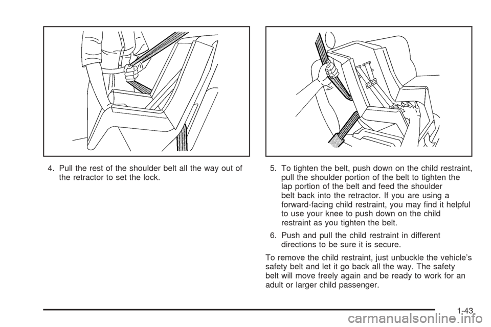 CHEVROLET AVEO 2005 1.G Service Manual 4. Pull the rest of the shoulder belt all the way out of
the retractor to set the lock.5. To tighten the belt, push down on the child restraint,
pull the shoulder portion of the belt to tighten the
la