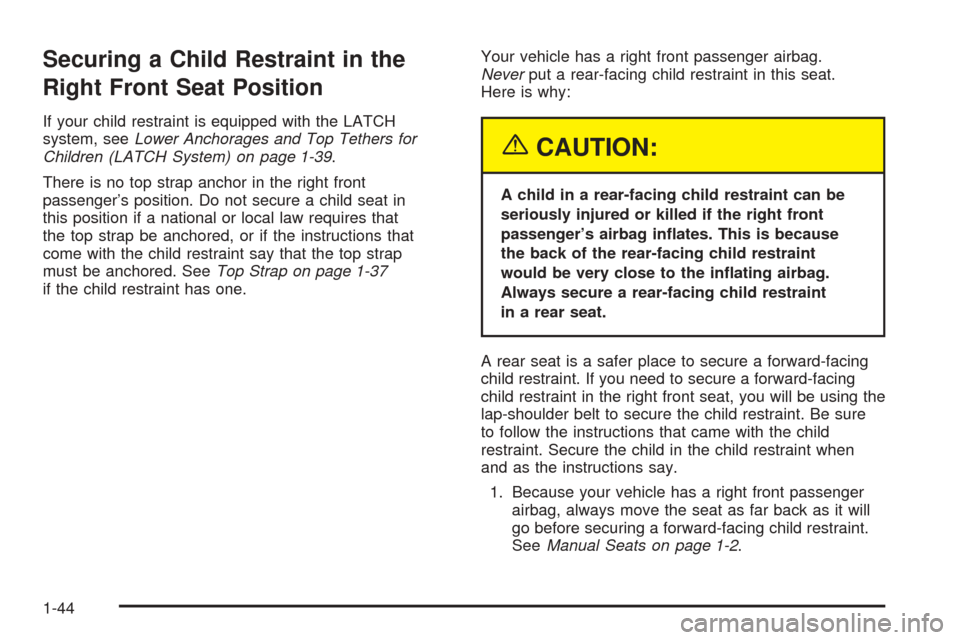 CHEVROLET AVEO 2005 1.G Service Manual Securing a Child Restraint in the
Right Front Seat Position
If your child restraint is equipped with the LATCH
system, seeLower Anchorages and Top Tethers for
Children (LATCH System) on page 1-39.
The CHEVROLET AVEO 2005 1.G Service Manual Securing a Child Restraint in the
Right Front Seat Position
If your child restraint is equipped with the LATCH
system, seeLower Anchorages and Top Tethers for
Children (LATCH System) on page 1-39.
The