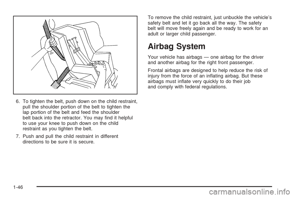 CHEVROLET AVEO 2005 1.G Workshop Manual 6. To tighten the belt, push down on the child restraint,
pull the shoulder portion of the belt to tighten the
lap portion of the belt and feed the shoulder
belt back into the retractor. You may ﬁnd