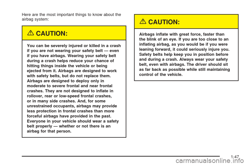 CHEVROLET AVEO 2005 1.G Workshop Manual Here are the most important things to know about the
airbag system:
{CAUTION:
You can be severely injured or killed in a crash
if you are not wearing your safety belt — even
if you have airbags. Wea