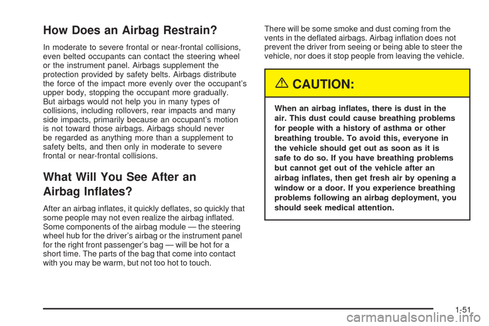 CHEVROLET AVEO 2005 1.G Workshop Manual How Does an Airbag Restrain?
In moderate to severe frontal or near-frontal collisions,
even belted occupants can contact the steering wheel
or the instrument panel. Airbags supplement the
protection p