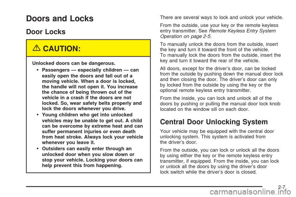 CHEVROLET AVEO 2005 1.G Service Manual Doors and Locks
Door Locks
{CAUTION:
Unlocked doors can be dangerous.
Passengers — especially children — can
easily open the doors and fall out of a
moving vehicle. When a door is locked,
the han