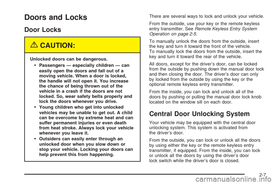 CHEVROLET AVEO 2005 1.G Repair Manual Doors and Locks
Door Locks
{CAUTION:
Unlocked doors can be dangerous.
Passengers — especially children — can
easily open the doors and fall out of a
moving vehicle. When a door is locked,
the han CHEVROLET AVEO 2005 1.G Repair Manual Doors and Locks
Door Locks
{CAUTION:
Unlocked doors can be dangerous.
Passengers — especially children — can
easily open the doors and fall out of a
moving vehicle. When a door is locked,
the han