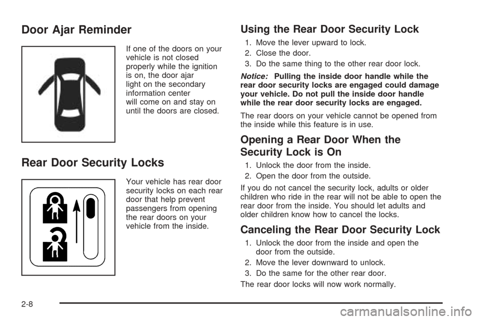 CHEVROLET AVEO 2005 1.G Repair Manual Door Ajar Reminder
If one of the doors on your
vehicle is not closed
properly while the ignition
is on, the door ajar
light on the secondary
information center
will come on and stay on
until the doors CHEVROLET AVEO 2005 1.G Repair Manual Door Ajar Reminder
If one of the doors on your
vehicle is not closed
properly while the ignition
is on, the door ajar
light on the secondary
information center
will come on and stay on
until the doors