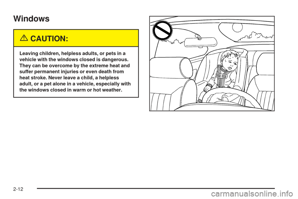 CHEVROLET AVEO 2005 1.G Manual PDF Windows
{CAUTION:
Leaving children, helpless adults, or pets in a
vehicle with the windows closed is dangerous.
They can be overcome by the extreme heat and
suffer permanent injuries or even death fro