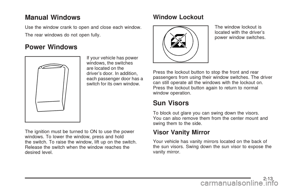 CHEVROLET AVEO 2005 1.G Owners Manual Manual Windows
Use the window crank to open and close each window.
The rear windows do not open fully.
Power Windows
If your vehicle has power
windows, the switches
are located on the
driver’s door.