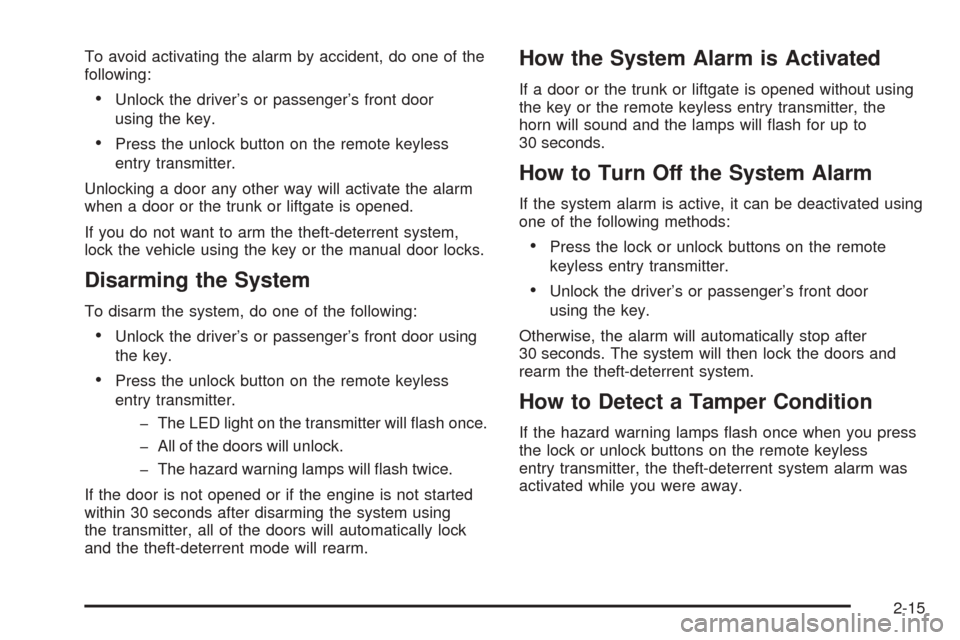 CHEVROLET AVEO 2005 1.G Manual PDF To avoid activating the alarm by accident, do one of the
following:
•Unlock the driver’s or passenger’s front door
using the key.
•Press the unlock button on the remote keyless
entry transmitt