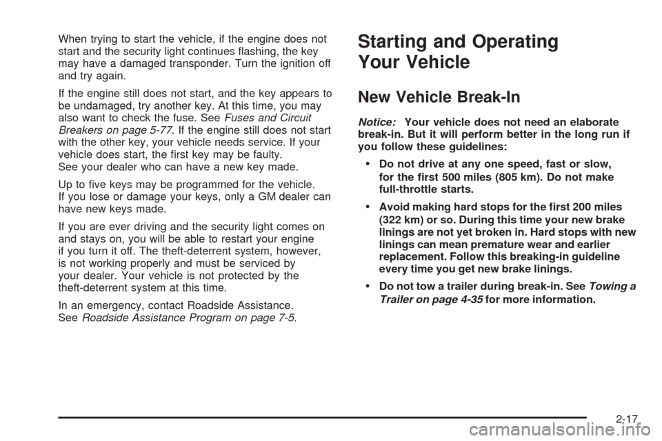 CHEVROLET AVEO 2005 1.G Manual PDF When trying to start the vehicle, if the engine does not
start and the security light continues ﬂashing, the key
may have a damaged transponder. Turn the ignition off
and try again.
If the engine st