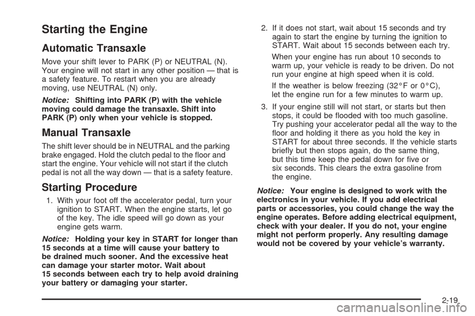 CHEVROLET AVEO 2005 1.G Manual PDF Starting the Engine
Automatic Transaxle
Move your shift lever to PARK (P) or NEUTRAL (N).
Your engine will not start in any other position — that is
a safety feature. To restart when you are already