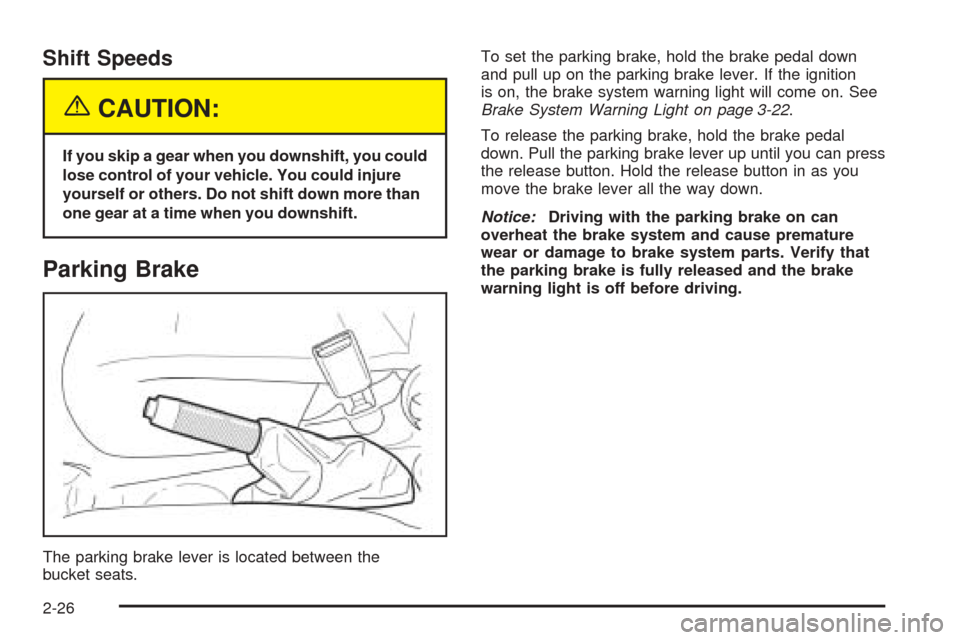 CHEVROLET AVEO 2005 1.G Manual Online Shift Speeds
{CAUTION:
If you skip a gear when you downshift, you could
lose control of your vehicle. You could injure
yourself or others. Do not shift down more than
one gear at a time when you downs