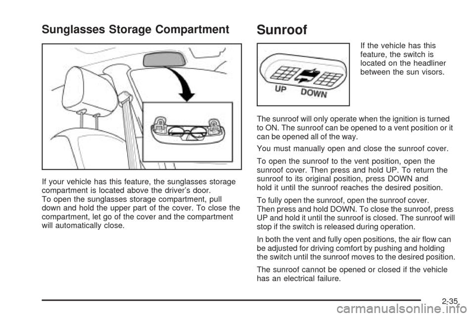 CHEVROLET AVEO 2005 1.G Owners Manual Sunglasses Storage Compartment
If your vehicle has this feature, the sunglasses storage
compartment is located above the driver’s door.
To open the sunglasses storage compartment, pull
down and hold CHEVROLET AVEO 2005 1.G Owners Manual Sunglasses Storage Compartment
If your vehicle has this feature, the sunglasses storage
compartment is located above the driver’s door.
To open the sunglasses storage compartment, pull
down and hold