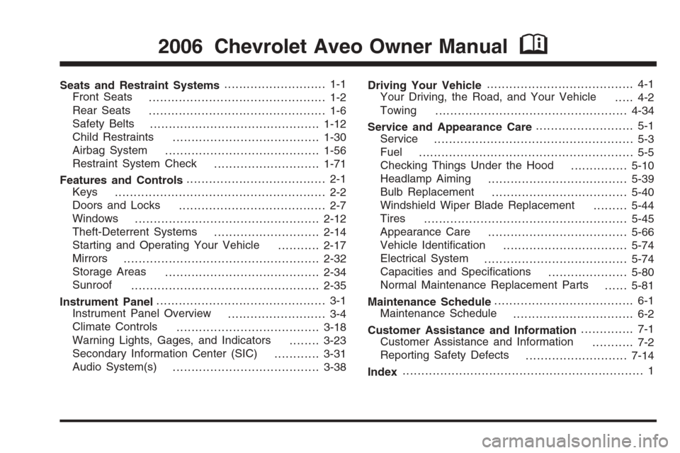 CHEVROLET AVEO 2006 1.G Owners Manual Seats and Restraint Systems........................... 1-1
Front Seats
............................................... 1-2
Rear Seats
............................................... 1-6
Safety Belts
.