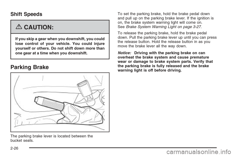 CHEVROLET AVEO 2006 1.G Owners Manual Shift Speeds
{CAUTION:
If you skip a gear when you downshift, you could
lose control of your vehicle. You could injure
yourself or others. Do not shift down more than
one gear at a time when you downs