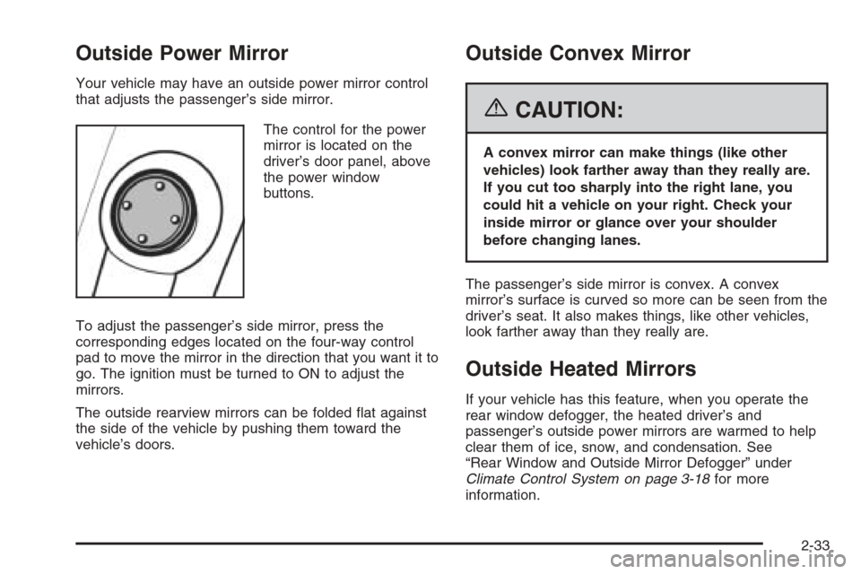 CHEVROLET AVEO 2006 1.G Owners Manual Outside Power Mirror
Your vehicle may have an outside power mirror control
that adjusts the passenger’s side mirror.
The control for the power
mirror is located on the
driver’s door panel, above
t