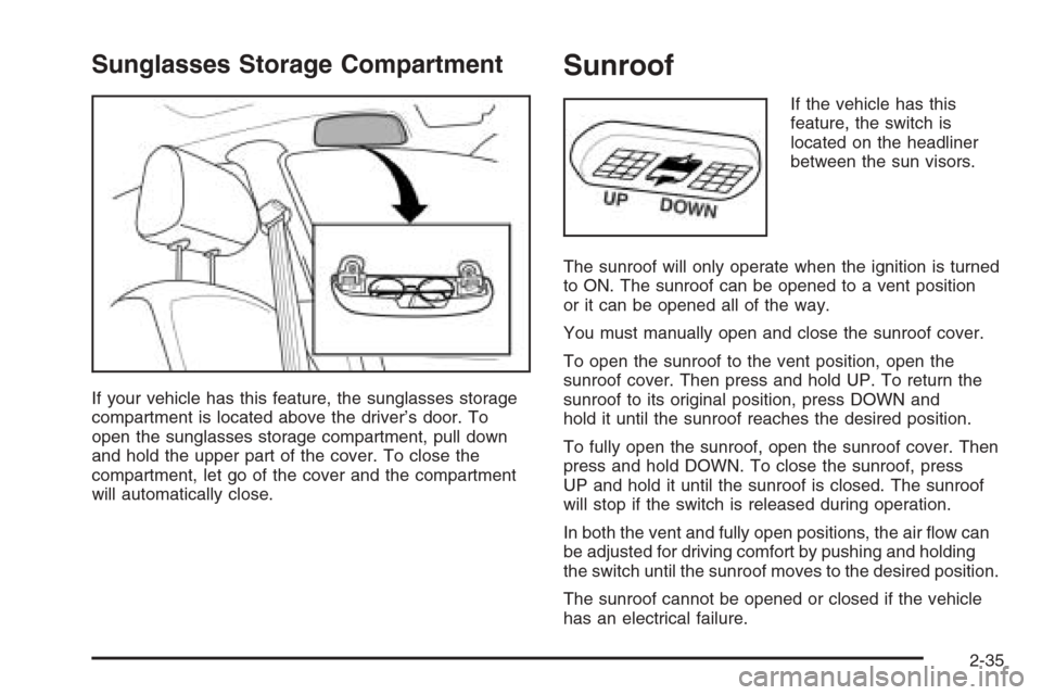 CHEVROLET AVEO 2006 1.G Owners Manual Sunglasses Storage Compartment
If your vehicle has this feature, the sunglasses storage
compartment is located above the driver’s door. To
open the sunglasses storage compartment, pull down
and hold CHEVROLET AVEO 2006 1.G Owners Manual Sunglasses Storage Compartment
If your vehicle has this feature, the sunglasses storage
compartment is located above the driver’s door. To
open the sunglasses storage compartment, pull down
and hold