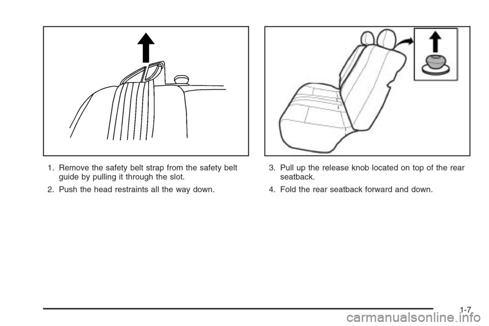 CHEVROLET AVEO 2006 1.G Owners Manual 1. Remove the safety belt strap from the safety belt
guide by pulling it through the slot.
2. Push the head restraints all the way down.3. Pull up the release knob located on top of the rear
seatback.