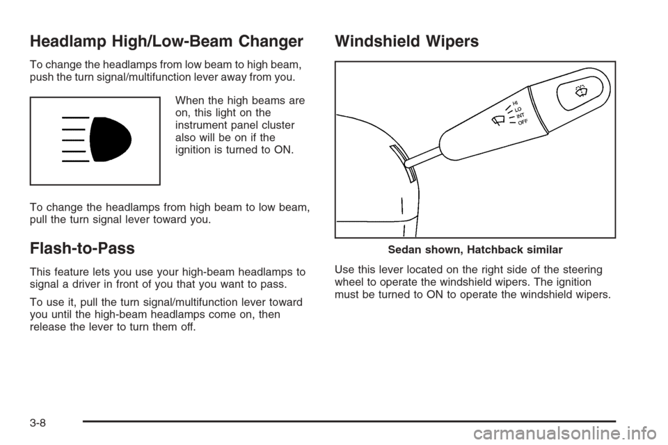 CHEVROLET AVEO 2006 1.G Owners Manual Headlamp High/Low-Beam Changer
To change the headlamps from low beam to high beam,
push the turn signal/multifunction lever away from you.
When the high beams are
on, this light on the
instrument pane