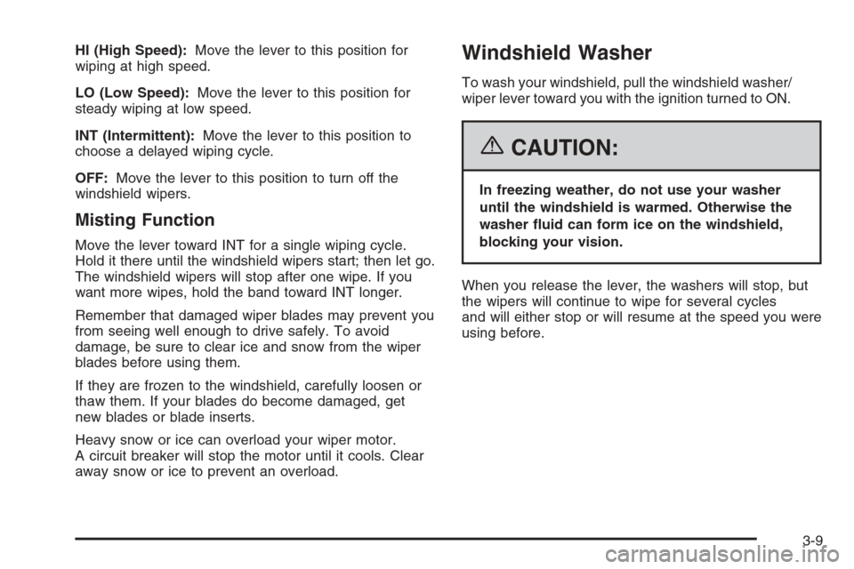 CHEVROLET AVEO 2006 1.G Owners Manual HI (High Speed):Move the lever to this position for
wiping at high speed.
LO (Low Speed):Move the lever to this position for
steady wiping at low speed.
INT (Intermittent):Move the lever to this posit CHEVROLET AVEO 2006 1.G Owners Manual HI (High Speed):Move the lever to this position for
wiping at high speed.
LO (Low Speed):Move the lever to this position for
steady wiping at low speed.
INT (Intermittent):Move the lever to this posit