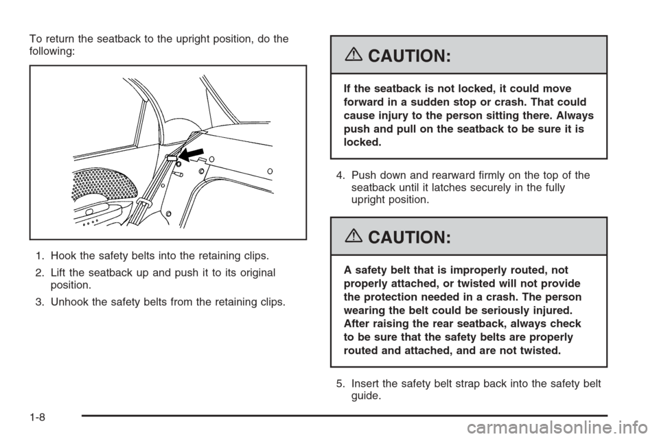 CHEVROLET AVEO 2006 1.G Owners Manual To return the seatback to the upright position, do the
following:
1. Hook the safety belts into the retaining clips.
2. Lift the seatback up and push it to its original
position.
3. Unhook the safety 