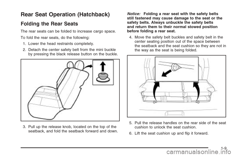 CHEVROLET AVEO 2006 1.G User Guide Rear Seat Operation (Hatchback)
Folding the Rear Seats
The rear seats can be folded to increase cargo space.
To fold the rear seats, do the following:
1. Lower the head restraints completely.
2. Detac