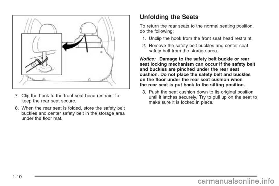 CHEVROLET AVEO 2006 1.G User Guide 7. Clip the hook to the front seat head restraint to
keep the rear seat secure.
8. When the rear seat is folded, store the safety belt
buckles and center safety belt in the storage area
under the ﬂo