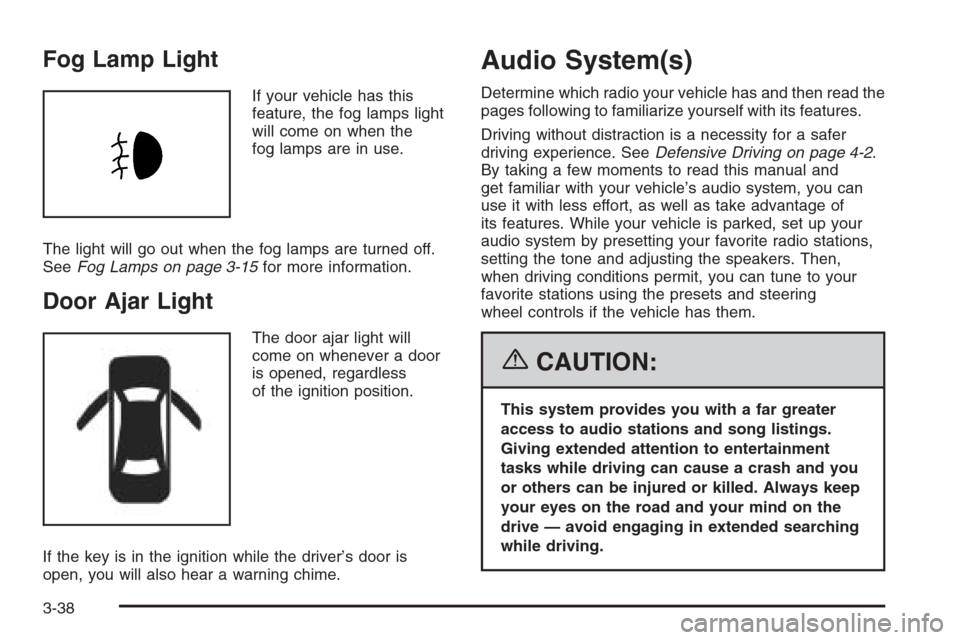 CHEVROLET AVEO 2006 1.G Owners Manual Fog Lamp Light
If your vehicle has this
feature, the fog lamps light
will come on when the
fog lamps are in use.
The light will go out when the fog lamps are turned off.
SeeFog Lamps on page 3-15for m CHEVROLET AVEO 2006 1.G Owners Manual Fog Lamp Light
If your vehicle has this
feature, the fog lamps light
will come on when the
fog lamps are in use.
The light will go out when the fog lamps are turned off.
SeeFog Lamps on page 3-15for m