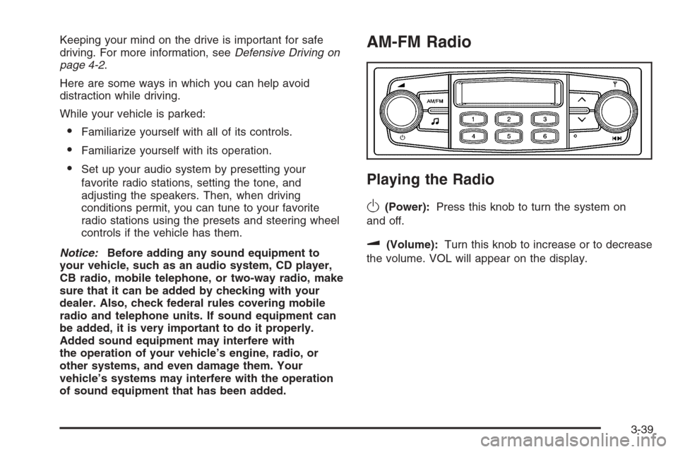 CHEVROLET AVEO 2006 1.G Owners Manual Keeping your mind on the drive is important for safe
driving. For more information, seeDefensive Driving on
page 4-2.
Here are some ways in which you can help avoid
distraction while driving.
While yo CHEVROLET AVEO 2006 1.G Owners Manual Keeping your mind on the drive is important for safe
driving. For more information, seeDefensive Driving on
page 4-2.
Here are some ways in which you can help avoid
distraction while driving.
While yo